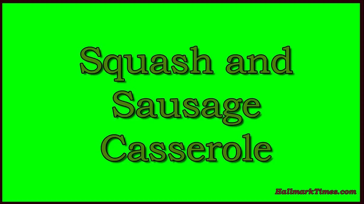 Squash Sausage Casserole Hallmark Times